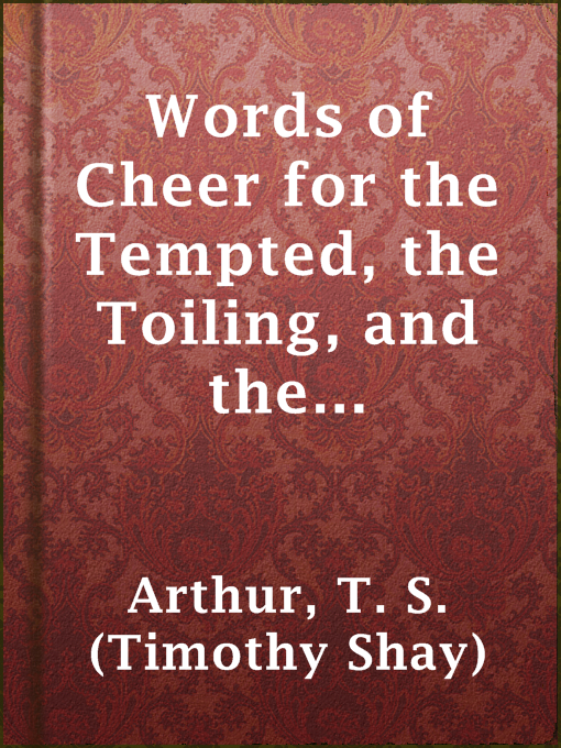 Title details for Words of Cheer for the Tempted, the Toiling, and the Sorrowing by T. S. (Timothy Shay) Arthur - Available